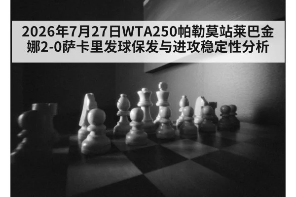2026年7月27日WTA250帕勒莫站莱巴金娜2-0萨卡里发球保发与进攻稳定性分析
